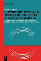 History, Politics and Theory in the Great Divergence Debate: A Comparative Analysis of the California School, World Systems Analysis and Marxism 3111246256 Book Cover