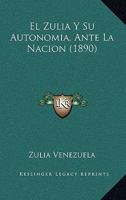 El Zulia Y Su Autonomia, Ante La Nación... 1011117835 Book Cover