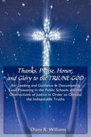 Thanks, Praise, Honor, and Glory to the TRIUNE GOD for Leading and Guidance in Documenting Lead Poisoning in the Public Schools and the Obstructions ... in Order to Conceal the Indisputable Truths 1438950470 Book Cover