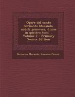 Opere del conte Bernardo Morando, nobile genovese, diuise in quattro tomi .. Volume 2 - Primary Source Edition 1021933783 Book Cover