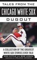 Tales from the Chicago White Sox Dugout: A Collection of the Greatest White Sox Stories Ever Told (Tales from the Team) 1613212186 Book Cover