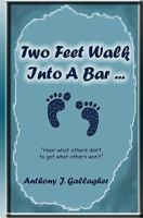 Two Feet Walk Into a Bar ...: Hear What Others Don't, to Get What Others Won't. 143823872X Book Cover