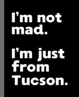 I'm not mad. I'm just from Tucson.: A Fun Composition Book for a Native Tucson, AZ Resident and Sports Fan 1674331495 Book Cover