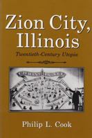 Zion City, Illinois: Twentieth-Century Utopia (Utopianism and Communitarianism) 0815626215 Book Cover