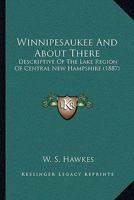 Winnipesaukee and about There: Descriptive of the Lake Region of Central New Hampshire 1120957885 Book Cover