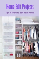 Home Edit Projects: Tips & Tricks to Edit Your House: The Organized Home B08QWH39MR Book Cover