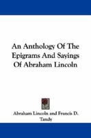 An Anthology of the Epigrams and Sayings of Abraham Lincoln 143252996X Book Cover