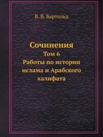 Sochineniya Tom 6. Raboty Po Istorii Islama I Arabskogo Halifata 5458530969 Book Cover