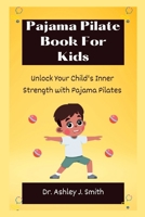 Pajama Pilate Book For Kids: Unlock Your Child's Inner Strength with Pajama Pilates B0BVD6FZ2F Book Cover