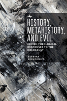 History, Metahistory, and Evil: Jewish Theological Responses to the Holocaust 1644694816 Book Cover