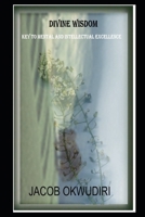 Divine Wisdom: Keys to Mental and Intellectual Excellence 1688409696 Book Cover
