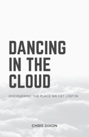 Dancing in the Cloud: Discovering the Place We Get Lost In B088N95HG2 Book Cover
