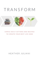 Transform: Simple daily actions and recipes to create your best life now B08XZ934XR Book Cover