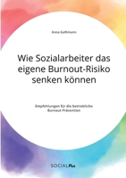 Wie Sozialarbeiter das eigene Burnout-Risiko senken können. Empfehlungen für die betriebliche Burnout-Prävention 3963551453 Book Cover