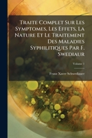 Traite Complet Sur Les Symptomes, Les Effets, La Nature Et Le Traitement Des Maladies Syphilitiques Par F. Swediaur, Volume 1 1248566831 Book Cover