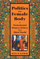 Politics of the Female Body: Postcolonial Women Writers of the Third World 0813537150 Book Cover