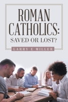 Roman Catholics: Saved or Lost? 166420959X Book Cover