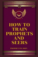 How to Train Prophets and Seers B0CRQ4R234 Book Cover