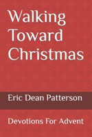 Walking Toward Christmas: Devotions For Advent 1440461503 Book Cover