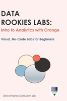 Data Rookies Labs Intro to Analytics with Orange 1969233206 Book Cover