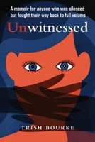 Unwitnessed: A memoir for anyone who was silenced but fought their way back to full volume 1919298657 Book Cover