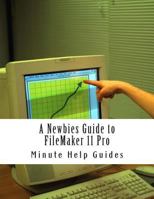 A Newbies Guide to FileMaker 11 Pro: A Beginners Guide to Database Management 1500956554 Book Cover