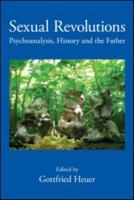 Sexual Revolutions: Psychoanalysis, History and the Father 0415570441 Book Cover