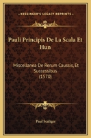 Pauli Principis De La Scala Et Hun: Miscellanea De Rerum Caussis, Et Successibus (1570) 1166624889 Book Cover