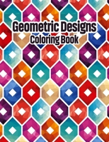 Geometric Designs Coloring Book: Geometric Coloring Pages, Geometric Designs and Patterns Coloring Book for Adults, Unique and Beautiful Patterns ... Relaxing And Stress Relieving Coloring Books B08XLGJR7F Book Cover