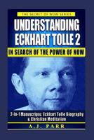 Understanding Eckhart Tolle 2: In Search of The Power of Now: 2-in-1 Manuscripts: Eckhart Tolle Biography & Christian Meditation 1098552563 Book Cover