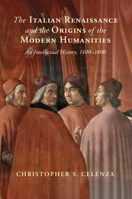 The Italian Renaissance and the Origins of the Modern Humanities: An Intellectual History, 1400-1800 1108833403 Book Cover