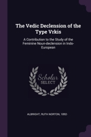 The Vedic Declension of the Type Vrkis: A Contribution to the Study of the Feminine Noun-declension in Indo-European 1378259912 Book Cover