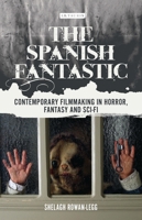 The Spanish Fantastic: Contemporary Filmmaking in Horror, Fantasy and Sci-Fi 135024242X Book Cover