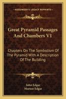 Great Pyramid Passages And Chambers V1: Chapters On The Symbolism Of The Pyramid With A Description Of The Building 1162979089 Book Cover