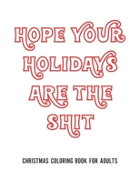 Hope Your Holidays Are The Shit: Christmas Coloring Book For Adults: 35 Original Designs | Christmas Gag Gift | Adult Swear Holiday Coloring Books | ... | Secret Santa | Gift Exchange | Work Party 1710750375 Book Cover