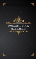 Password Book Classic in Memory: Remember All Password With a Premium Journal And Logbook: Online Organizer, Internet Address, Account, email ... And Phone Number Manage With Modern keeper 1696527147 Book Cover