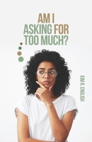 Am I Asking for Too Much? 1955258147 Book Cover