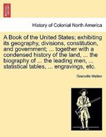 A Book of the United States; exhibiting its geography, divisions, constitution, and government; ... together with a condensed history of the land, ... ... ... statistical tables, ... engravings, etc. 1241312672 Book Cover