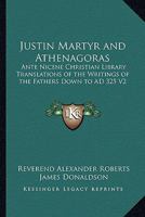 Justin Martyr and Athenagoras: Ante Nicene Christian Library Translations of the Writings of the Fathers Down to Ad 325 V2 1162645199 Book Cover