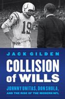 Collision of Wills: Johnny Unitas, Don Shula, and the Rise of the Modern NFL 1496222296 Book Cover