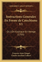 Instructions Generales En Forme de Catechisme V1: Ou L'On Explique En Abrege 1165550504 Book Cover