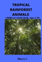 Tropical Rainforest Animals: Children's Study Book. Ages 4-10 B0B4GCYYCW Book Cover