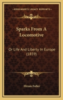 Sparks from a Locomotive; Or, Life and Liberty in Europe 1241494576 Book Cover