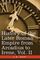 A History of the Later Roman Empire From Arcadius to Irene, 395 A.D. to 800 A.D; Volume 2 1605204056 Book Cover