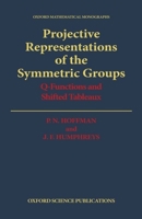 Projective Representations of the Symmetric Groups: Q-Functions and Shifted Tableaux (Oxford Mathematical Monographs) 0198535562 Book Cover