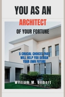 You as an architect of your fortune: 5 Crucial Choices That Will Help You Design Your Own Future B0C6WD7PY8 Book Cover