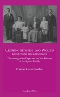 Crossing Between Two Worlds : La Via Vecchia and la Via Nuova. the Immigration Experience of the Women of the Sgritta Family 1955995087 Book Cover