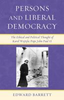 Persons and Liberal Democracy: The Ethical and Political Thought of Karol Wojtyla/John Paul II 0739121146 Book Cover