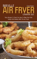 Breville Air Fryer Cookbook 2021: Tasty Recipes To Teach You How To Make Each Dish Unique And Healthy With The Air Fryer 1803151102 Book Cover