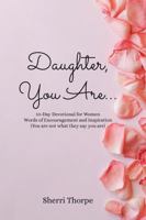 Daughter, You Are...: 10-Day Devotional for Women Words of Encouragement and Inspiration (You Are Not What They Say You Are) 173616080X Book Cover